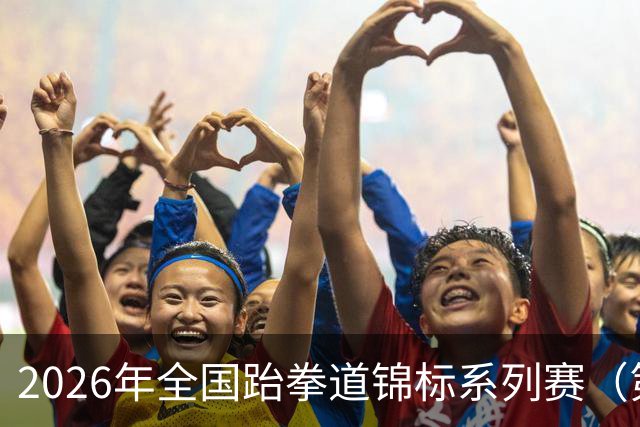 2026年全国跆拳道锦标系列赛（第二站）在广州收官